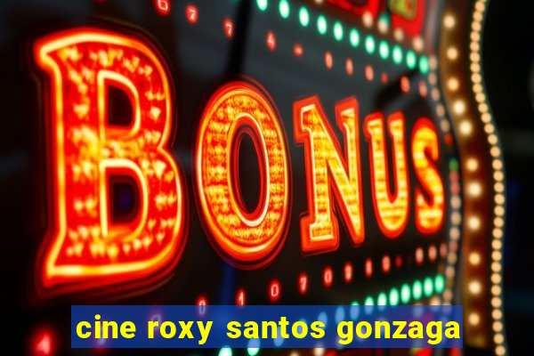 cine roxy santos gonzaga